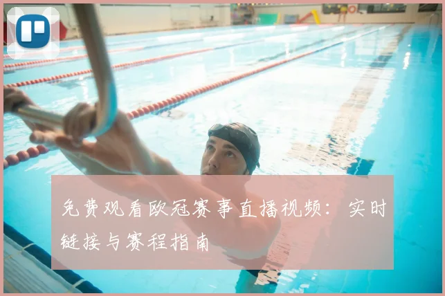 免费观看欧冠赛事直播视频：实时链接与赛程指南