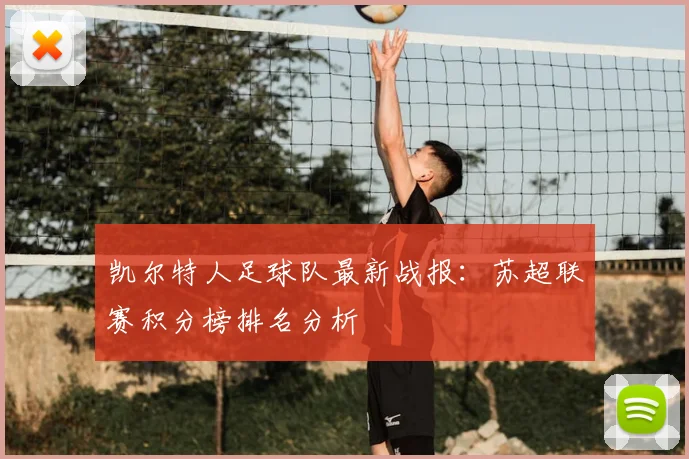 凯尔特人足球队最新战报：苏超联赛积分榜排名分析