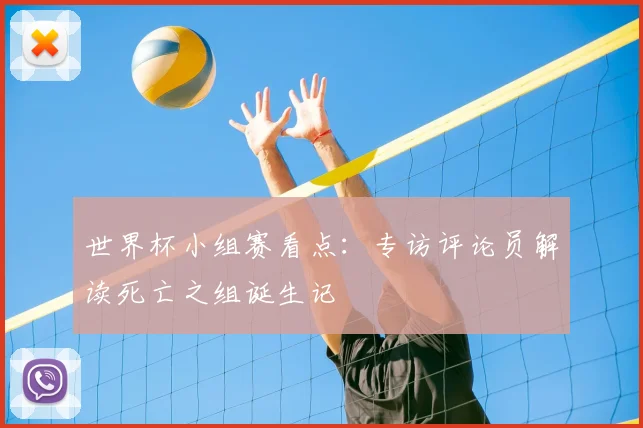 世界杯小组赛看点：专访评论员解读死亡之组诞生记