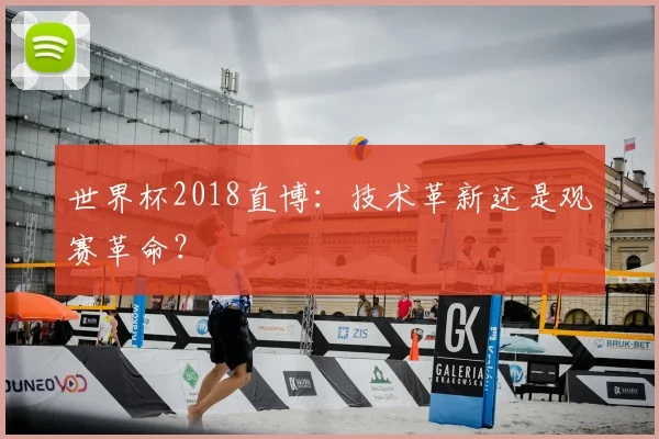 世界杯2018直博：技术革新还是观赛革命？